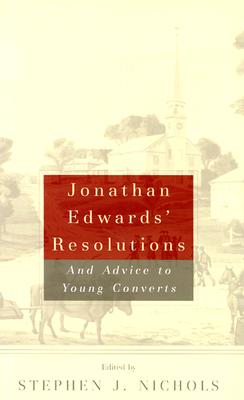 Jonathan Edwards' Resolutions: And Advice to Young Converts - Jonathan Edwards