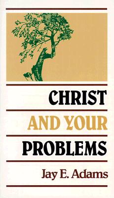 Christ and Your Problems - Jay E. Adams