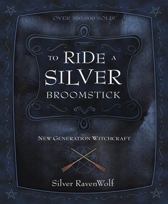 To Ride a Silver Broomstick: New Generation Witchcraft - Silver Ravenwolf