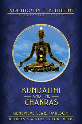 Kundalini and the Chakras: Evolution in This Lifetime: A Practical Guide - Genevieve L. Paulson