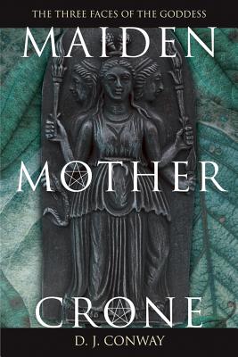 Maiden, Mother, Crone: The Myth & Reality of the Triple Goddess - D. J. Conway