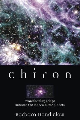 Chiron: Rainbow Bridge Between the Inner & Outer Planets - Barbara Hand Clow