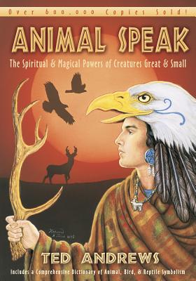 Animal Speak: The Spiritual & Magical Powers of Creatures Great and Small - Ted Andrews