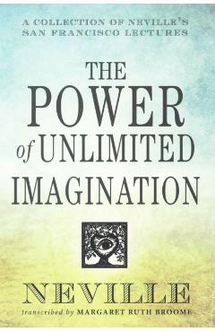 The Power of Unlimited Imagination: A Collection of Neville's San Francisco Lectures - Neville