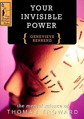 Your Invisible Power: A Presentation of the Mental Science of Thomas Troward - Genevieve Behrend