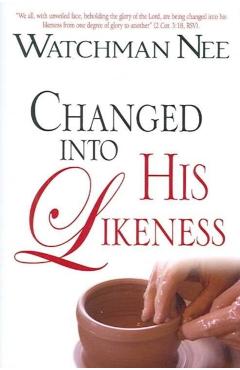 Changed Into His Likeness - Watchman Nee