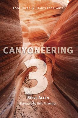Canyoneering 3: Loop Hikes in Utah's Escalante - Steve Allen