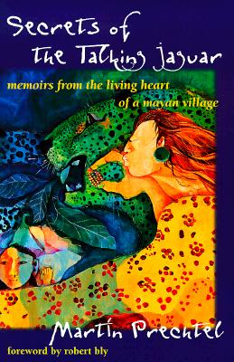 Secrets of the Talking Jaguar: Memoirs from the Living Heart of a Mayan Village - Mart�n Prechtel
