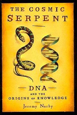 The Cosmic Serpent: DNA and the Origins of Knowledge - Jeremy Narby