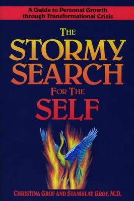 The Stormy Search for the Self: A Guide to Personal Growth Through Transformational Crisis - Christina Grof