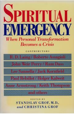 Spiritual Emergency: When Personal Transformation Becomes a Crisis - Stanislav Grof