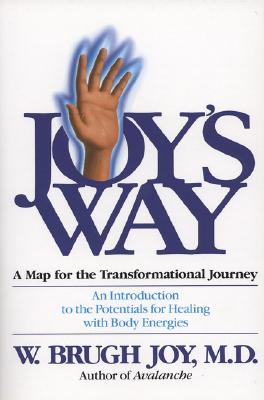 Joy's Way: A Map for the Transformational Journey: An Introduction to the Potentials for Healing with Body Energies - W. Brugh Joy