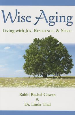 Wise Aging: Living with Joy, Resilience, and Spirit - Rachel Cowan