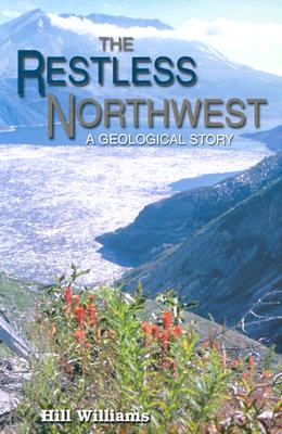 The Restless Northwest: A Geological Story - Hill Williams