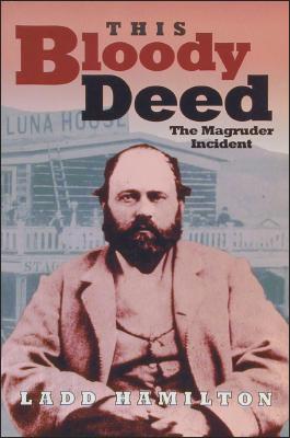 This Bloody Deed: The Magruder Incident - Ladd Hamilton