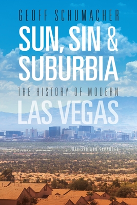 Sun, Sin & Suburbia: The History of Modern Las Vegas, Revised and Expanded - Geoff Schumacher