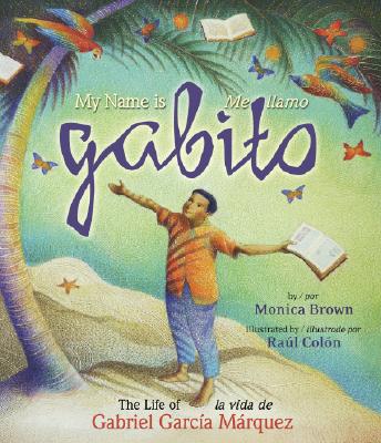 My Name Is Gabito / Me Llamo Gabito: The Life of Gabriel Garcia Marquez - Monica Brown