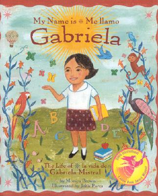 My Name Is Gabriela/Me Llamo Gabriela (Bilingual): The Life of Gabriela Mistral/La Vida de Gabriela Mistral - Monica Brown