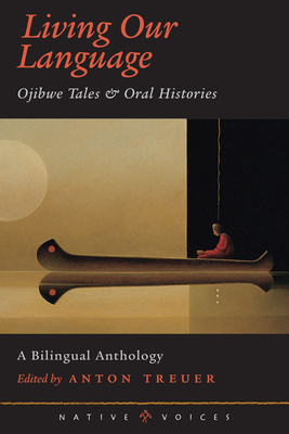 Living Our Language: Ojibwe Tales and Oral Histories - Anton Treuer
