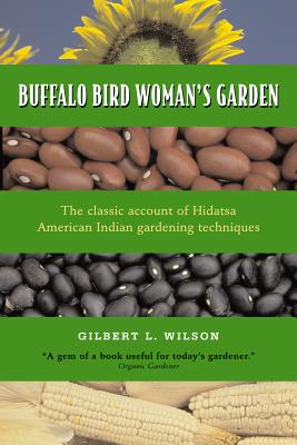 Buffalo Bird Woman's Garden: Agriculture of the Hidatsa Indians - Gilbert L. Wilson