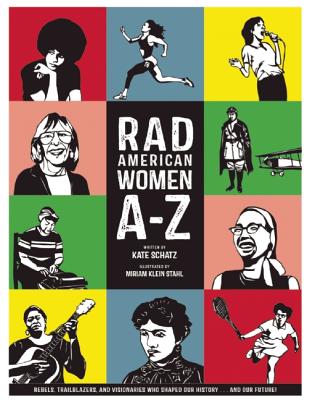 Rad American Women A-Z: Rebels, Trailblazers, and Visionaries Who Shaped Our History . . . and Our Future! - Kate Schatz