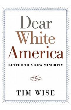 Poza produsului Dear White America: Letter to a New Minority - Tim Wise