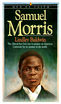 Samuel Morris: The African Boy God Sent to Prepare an American University for Its Mission to the World - Lindley Baldwin