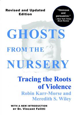 Ghosts from the Nursery: Tracing the Roots of Violence - Robin Karr-morse
