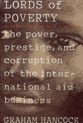 The Lords of Poverty: The Power, Prestige, and Corruption of the International Aid Business - Graham Hancock