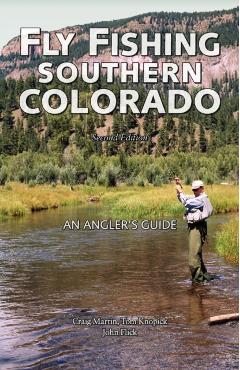 Fly Fishing Southern Colorado: An Angler's Guide - Craig Martin