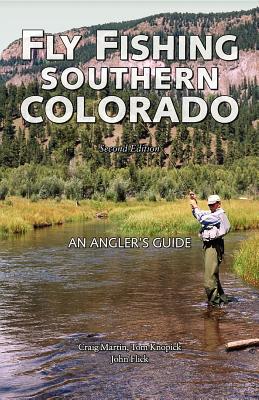 Fly Fishing Southern Colorado: An Angler's Guide - Craig Martin