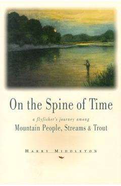On the Spine of Time: A Flyfisher's Journey Among Mountain People, Streams & Trout - Harry Middleton