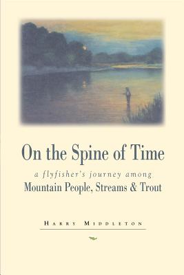 On the Spine of Time: A Flyfisher's Journey Among Mountain People, Streams & Trout - Harry Middleton