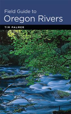 Field Guide to Oregon Rivers - Tim Palmer