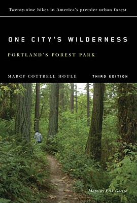 One City's Wilderness: Portland's Forest Park, 3rd Edition - Marcy Cottrell Houle