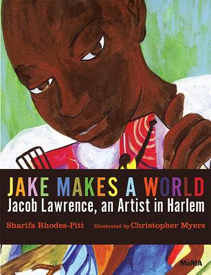 Jake Makes a World: Jacob Lawrence, a Young Artist in Harlem - Sharifa Rhodes-pitts