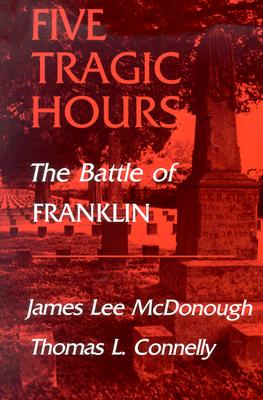 Five Tragic Hours: The Battle of Franklin - James Lee Mcdonough