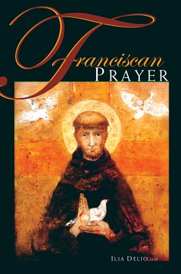 Franciscan Prayer - Ilia Delio