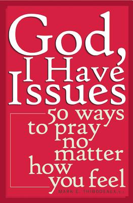 God, I Have Issues: 50 Ways to Pray No Matter How You Feel - Mark E. Thibodeaux