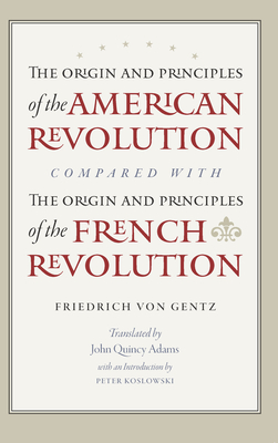 The Origin and Principles of the American Revolution, Compared with the Origin and Principles of the French Revolution - Friedrich Gentz