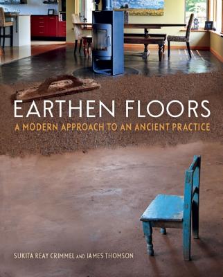 Earthen Floors: A Modern Approach to an Ancient Practice - Sukita Reay Crimmel