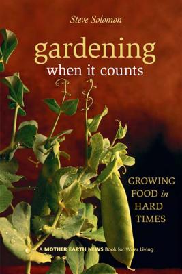 Gardening When It Counts: Growing Food in Hard Times - Steve Solomon