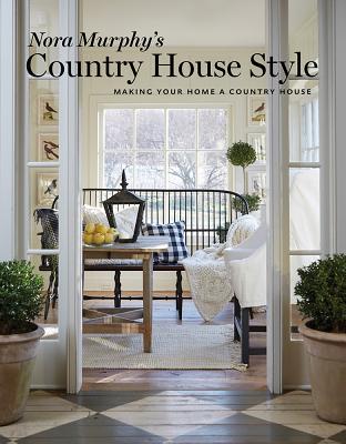 Nora Murphy's Country House Style: Making Your House a Country Home - Nora Murphy