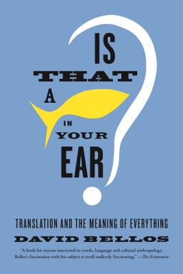 Is That a Fish in Your Ear?: Translation and the Meaning of Everything - David Bellos