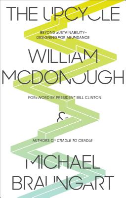 The Upcycle: Beyond Sustainability - Designing for Abundance - William Mcdonough