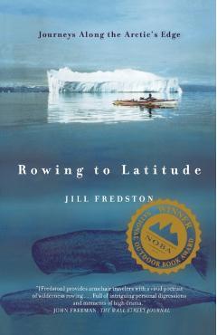 Rowing to Latitude: Journeys Along the Arctic's Edge - Jill Fredston