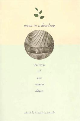 Moon in a Dewdrop: Writings of Zen Master Dogen - Eihei Dogen