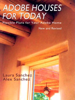 Adobe Houses for Today: Flexible Plans for Your Adobe Home - Laura Sanchez