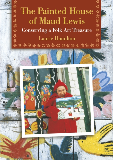 The Painted House of Maud Lewis: Conserving a Folk Art Treasure - Laurie Hamilton