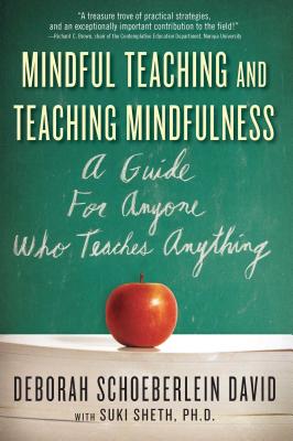 Mindful Teaching and Teaching Mindfulness: A Guide for Anyone Who Teaches Anything - Deborah Schoeberlein David